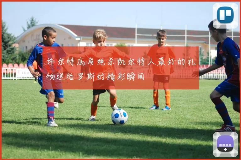 许尔特底角绝杀凯尔特人最好的礼物送给罗斯的精彩瞬间