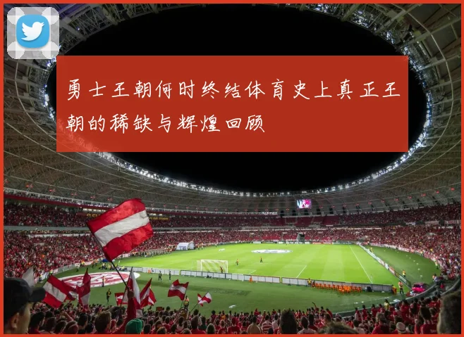 勇士王朝何时终结体育史上真正王朝的稀缺与辉煌回顾